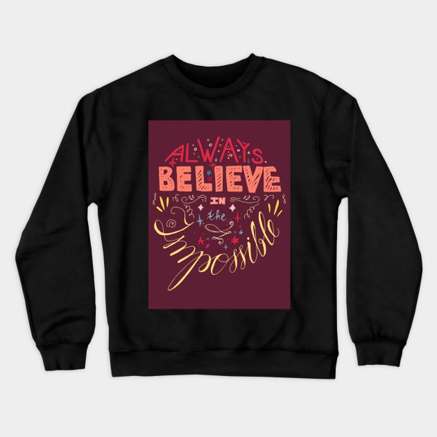 Always Believe Impossible Crewneck Sweatshirt by Rizaldiuk